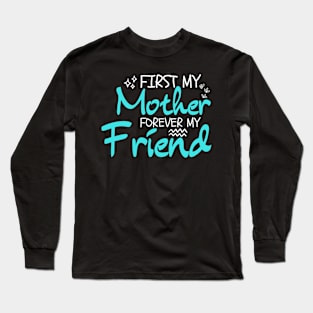 First My Mother Forever My Friend: Mother's Day Humor Long Sleeve T-Shirt